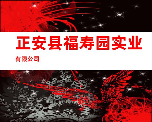 正安县福寿园实业有限公司