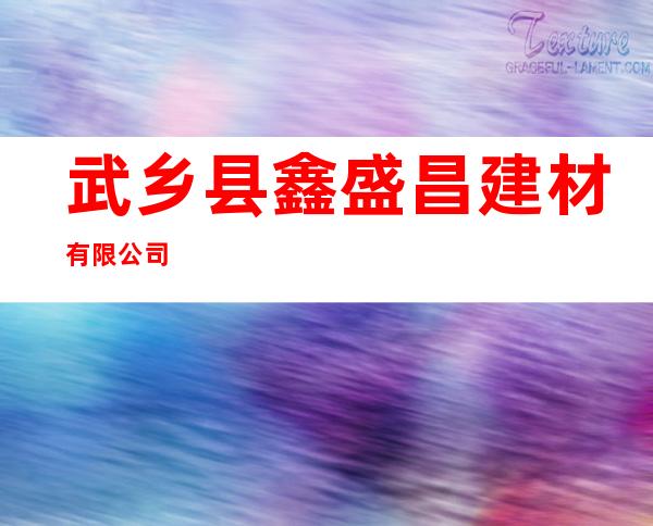 武乡县鑫盛昌建材有限公司