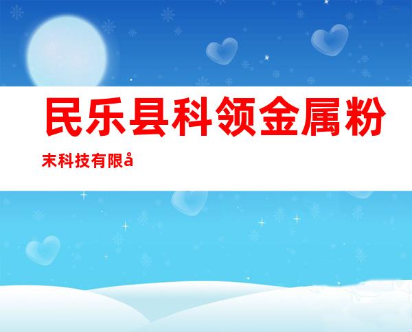 民乐县科领金属粉末科技有限公司