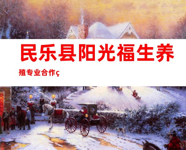 民乐县阳光福生养殖专业合作社