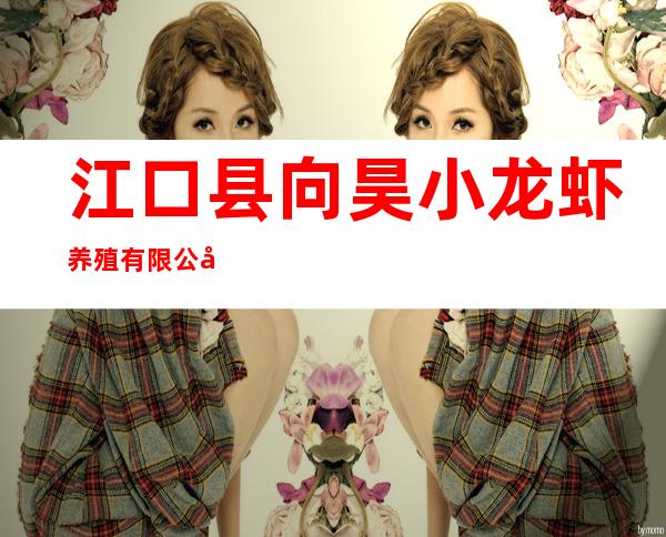 江口县向昊小龙虾养殖有限公司