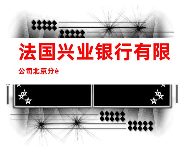 法国兴业银行有限公司北京分行