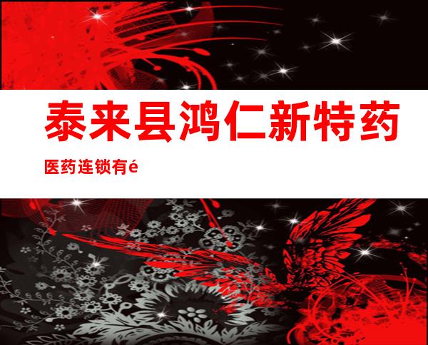 泰来县鸿仁新特药医药连锁有限公司金鹤大药房