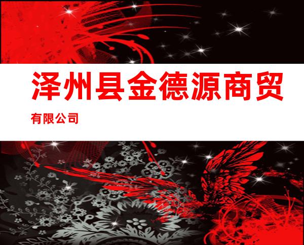 泽州县金德源商贸有限公司