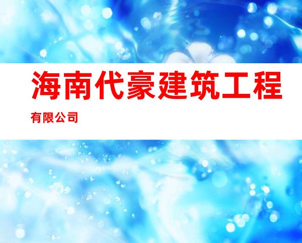 海南代豪建筑工程有限公司