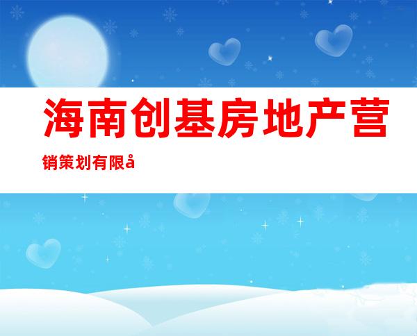 海南创基房地产营销策划有限公司