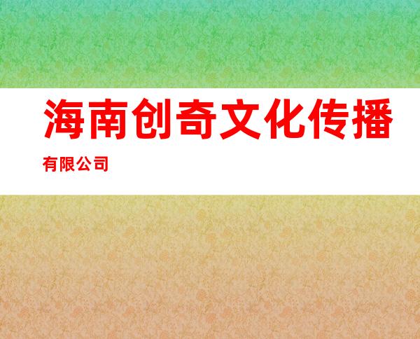 海南创奇文化传播有限公司