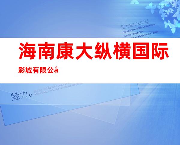 海南康大纵横国际影城有限公司