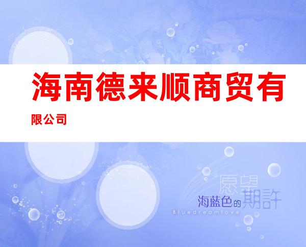 海南德来顺商贸有限公司