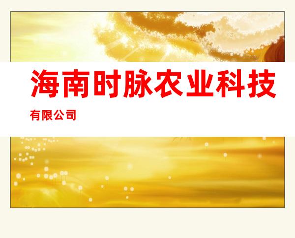海南时脉农业科技有限公司