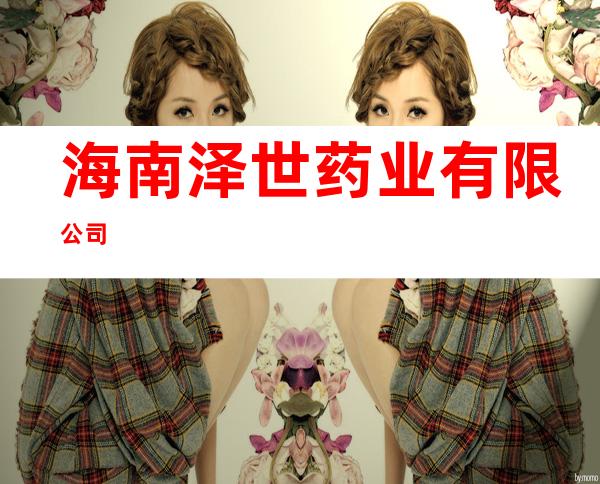 海南泽世药业有限公司