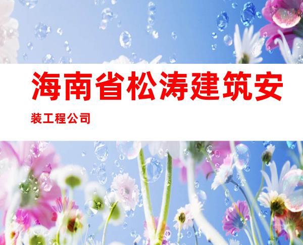 海南省松涛建筑安装工程公司
