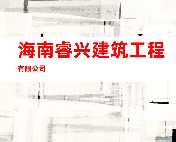 海南睿兴建筑工程有限公司