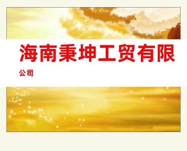 海南秉坤工贸有限公司