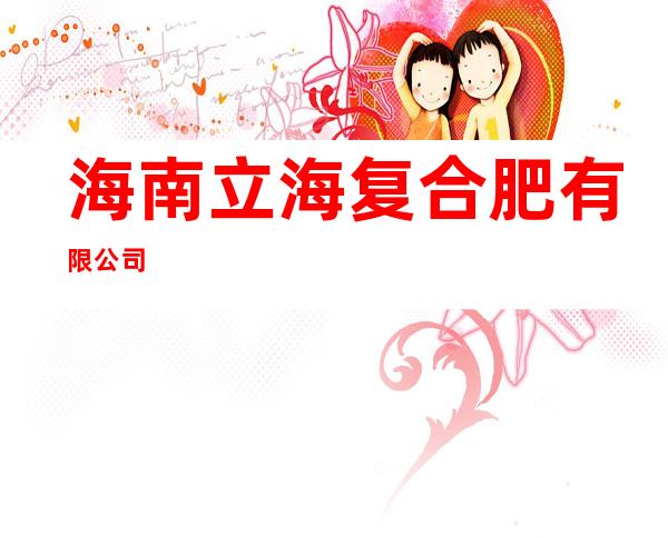 海南立海复合肥有限公司