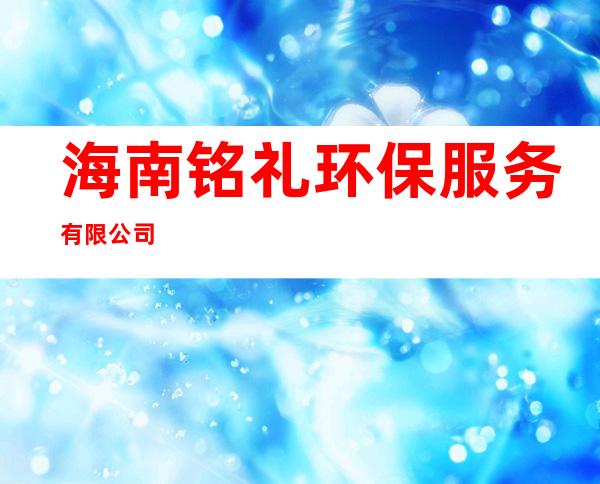 海南铭礼环保服务有限公司