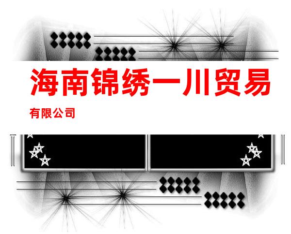 海南锦绣一川贸易有限公司