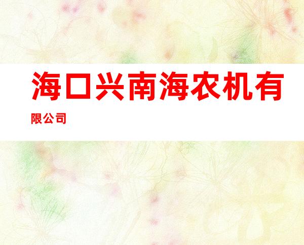 海口兴南海农机有限公司