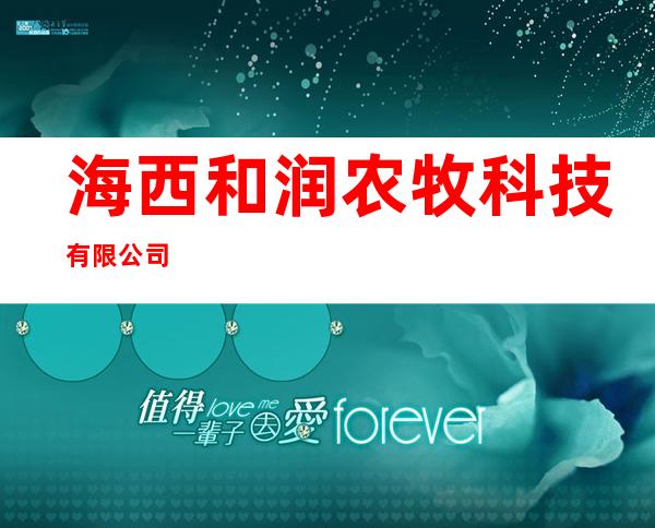 海西和润农牧科技有限公司