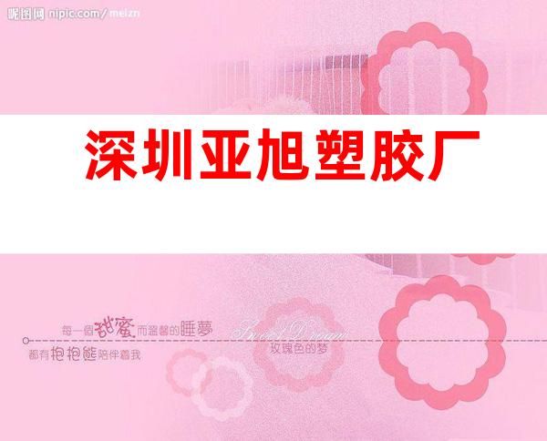 深圳亚旭塑胶厂