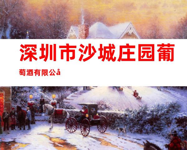 深圳市沙城庄园葡萄酒有限公司