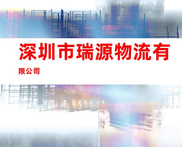 深圳市瑞源物流有限公司