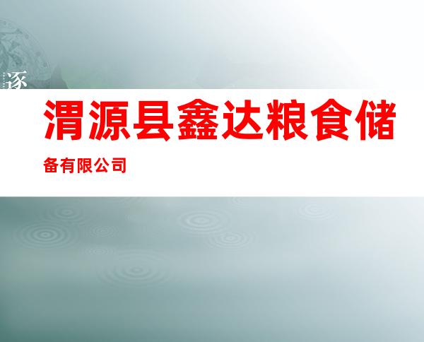 渭源县鑫达粮食储备有限公司