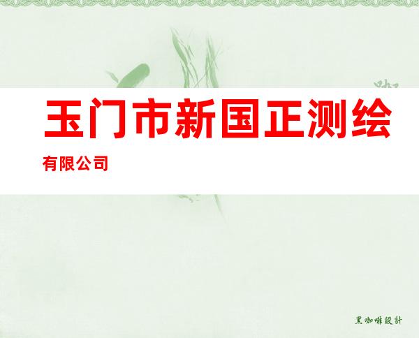 玉门市新国正测绘有限公司