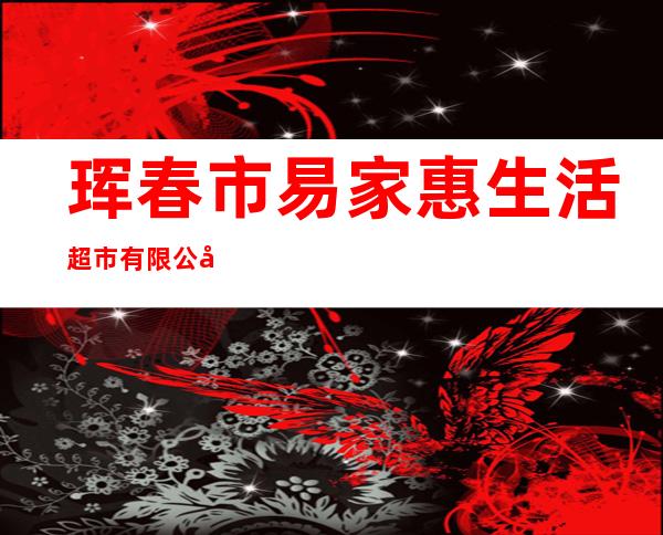 珲春市易家惠生活超市有限公司