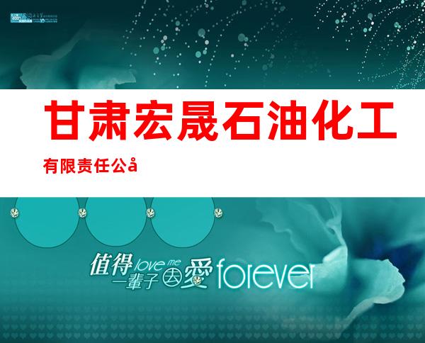 甘肃宏晟石油化工有限责任公司