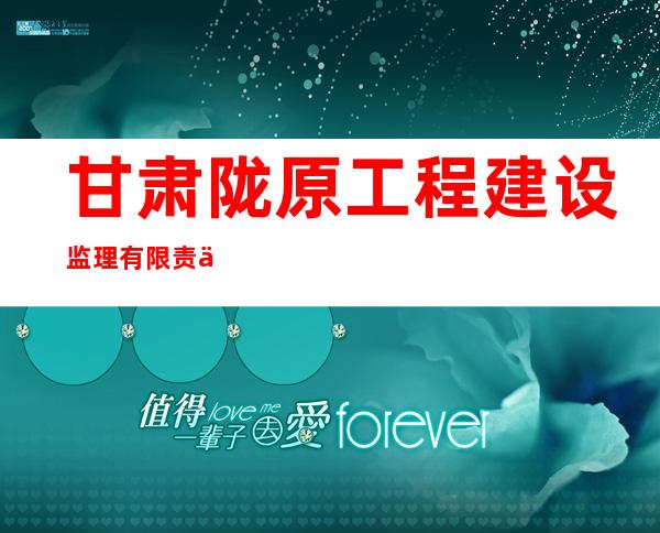 甘肃陇原工程建设监理有限责任公司
