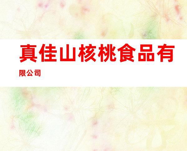 真佳山核桃食品有限公司