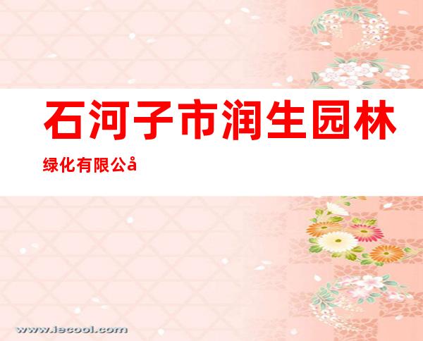石河子市润生园林绿化有限公司