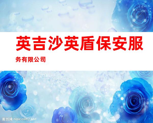 英吉沙英盾保安服务有限公司