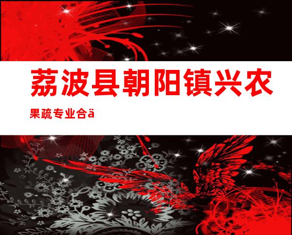 荔波县朝阳镇兴农果疏专业合作社
