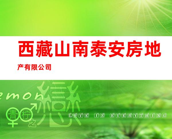西藏山南泰安房地产有限公司