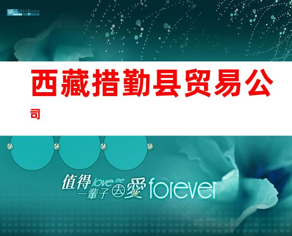 西藏措勤县贸易公司