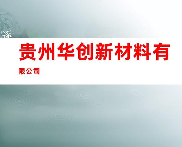 贵州华创新材料有限公司