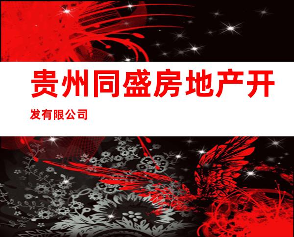 贵州同盛房地产开发有限公司