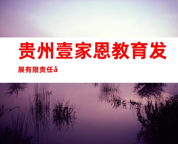 贵州壹家恩教育发展有限责任公司