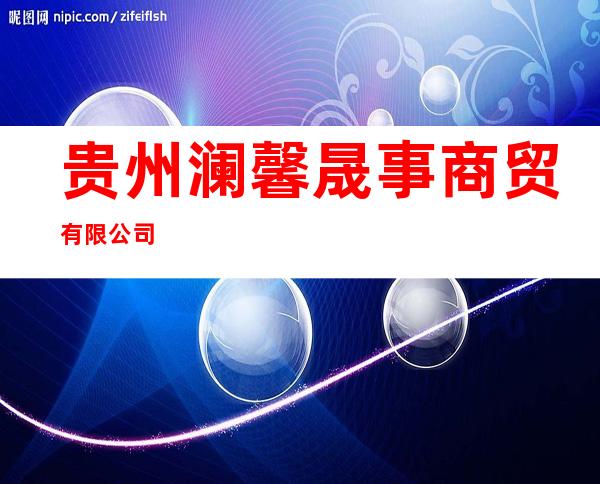贵州澜馨晟事商贸有限公司