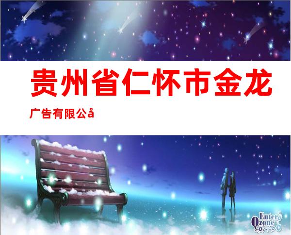 贵州省仁怀市金龙广告有限公司