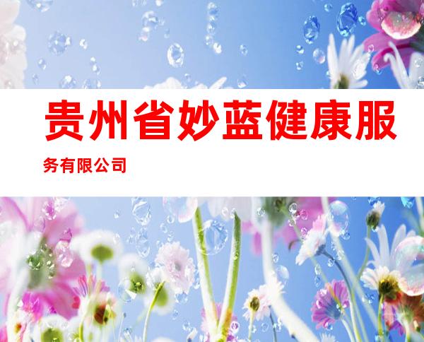 贵州省妙蓝健康服务有限公司