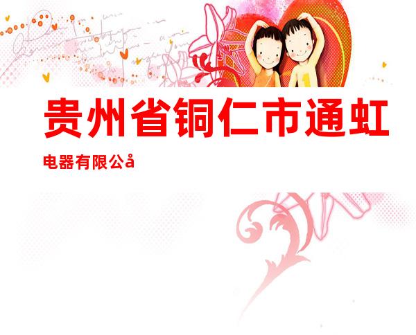 贵州省铜仁市通虹电器有限公司