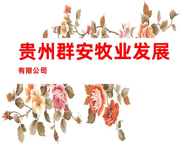 贵州群安牧业发展有限公司