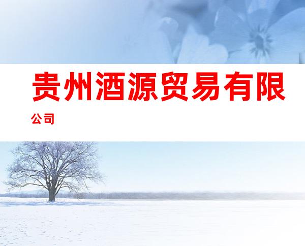 贵州酒源贸易有限公司