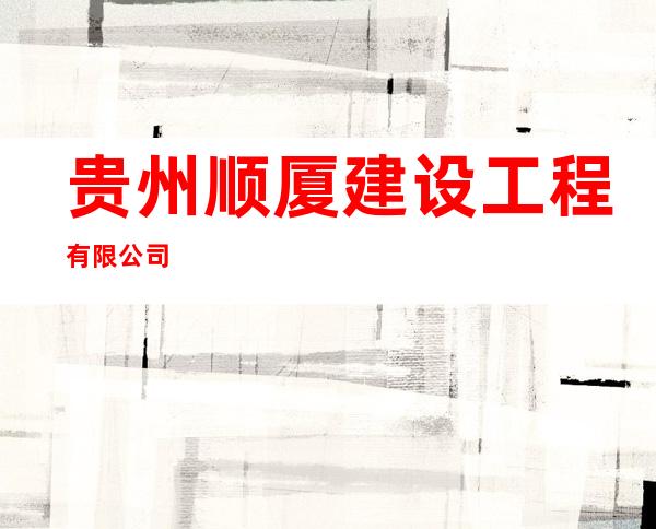 贵州顺厦建设工程有限公司