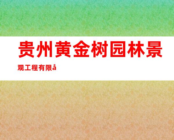 贵州黄金树园林景观工程有限公司