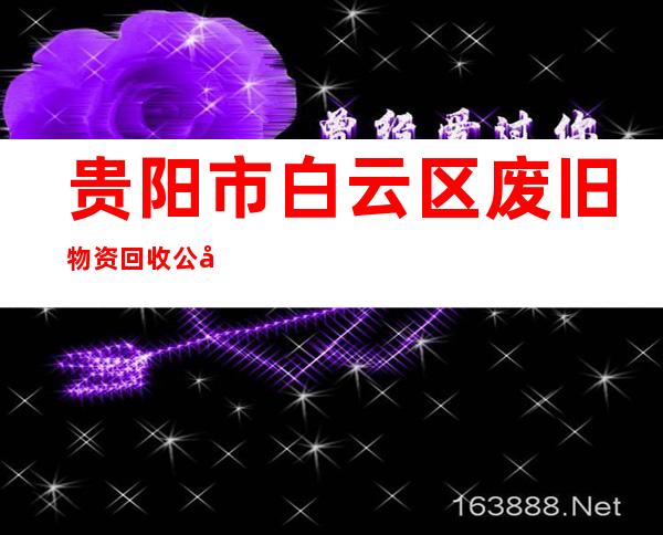 贵阳市白云区废旧物资回收公司