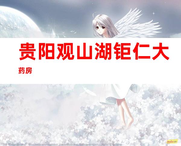 贵阳观山湖钜仁大药房